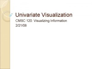 Univariate Visualization CMSC 120 Visualizing Information 22108 Types