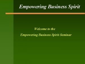 Empowering Business Spirit Welcome to the Empowering Business