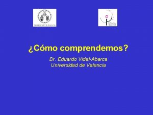 Cmo comprendemos Dr Eduardo VidalAbarca Universidad de Valencia