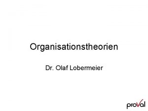 Organisationstheorien Dr Olaf Lobermeier Theoretische Anstze der Organisationssoziologie