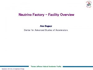 Neutrino Factory Facility Overview Alex Bogacz Neutrino Factory