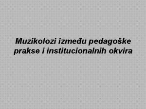 Muzikolozi izmeu pedagoke prakse i institucionalnih okvira struno