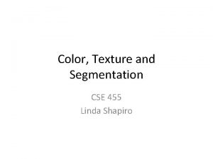Color Texture and Segmentation CSE 455 Linda Shapiro