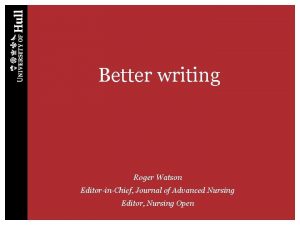 Better writing Roger Watson EditorinChief Journal of Advanced