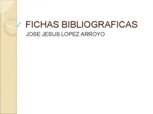 FICHAS BIBLIOGRAFICAS JOSE JESUS LOPEZ ARROYO SISTEMA A