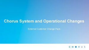 Chorus System and Operational Changes External Customer Change
