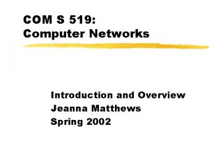 COM S 519 Computer Networks Introduction and Overview