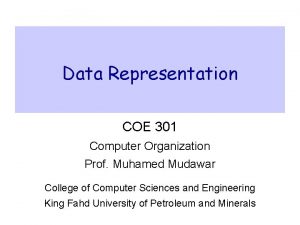 Data Representation COE 301 Computer Organization Prof Muhamed