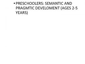 PRESCHOOLERS SEMANTIC AND PRAGMTIC DEVELOMENT AGES 2 5