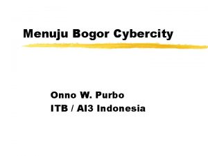 Menuju Bogor Cybercity Onno W Purbo ITB AI