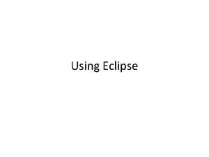 Using Eclipse What is Eclipse The Eclipse Platform