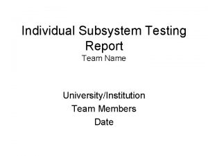 Individual Subsystem Testing Report Team Name UniversityInstitution Team