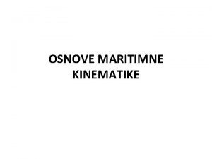 OSNOVE MARITIMNE KINEMATIKE Polarni koordinatni sustav Za potrebe