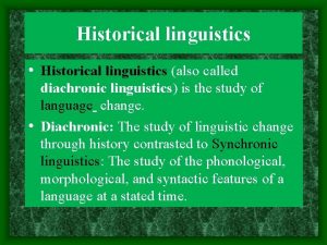 Historical linguistics Historical linguistics also called diachronic linguistics