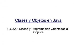 Clases y Objetos en Java ELO 329 Diseo