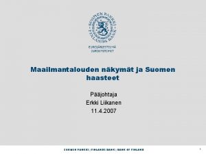 Maailmantalouden nkymt ja Suomen haasteet Pjohtaja Erkki Liikanen