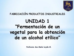 FABRICACIN PRODUCTOS INDUSTRIALES UNIDAD 1 Fermentacin de un