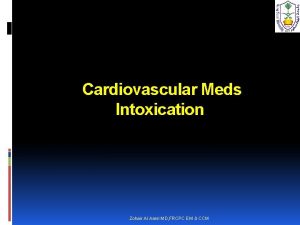 Cardiovascular Meds Intoxication Zohair Al Aseri MD FRCPC