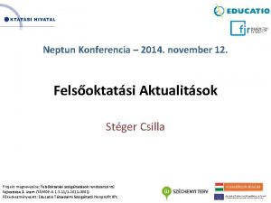 Neptun Konferencia 2014 november 12 Felsoktatsi Aktualitsok Stger