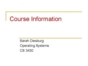 Course Information Sarah Diesburg Operating Systems CS 3430