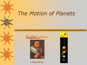 The Motion of Planets Keplers laws Johannes Kepler