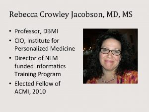 Rebecca Crowley Jacobson MD MS Professor DBMI CIO