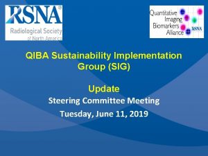 QIBA Sustainability Implementation Group SIG Update Steering Committee