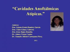 Cavidades Anoftlmicas Atpicas Autores Dra Lzara Kenia Ramrez