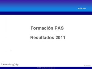 Xuo 2013 Formacin PAS Resultados 2011 INDICE 1