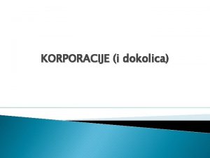 KORPORACIJE i dokolica Plan prezentacije Rodek K 2014