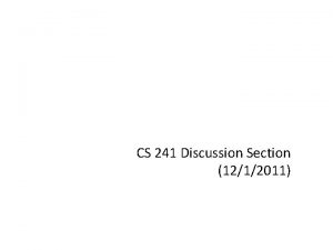 CS 241 Discussion Section 1212011 Tradeoffs When do