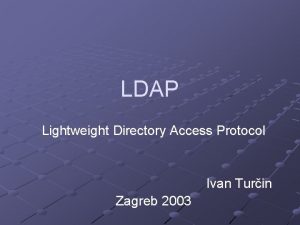 LDAP Lightweight Directory Access Protocol Ivan Turin Zagreb