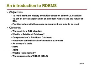 An introduction to RDBMS Objectives To learn about