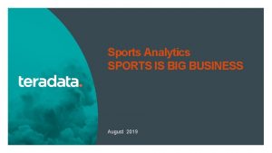 Sports Analytics SPORTS IS BIG BUSINESS August 2019