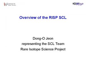 RISP Overview of the RISP SCL DongO Jeon