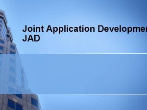 Joint Application Developmen JAD Agenda n n n