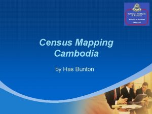 Census Mapping Cambodia by Has Bunton 1 Agenda