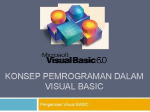KONSEP PEMROGRAMAN DALAM VISUAL BASIC Pengenalan Visual BASIC