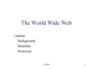 The World Wide Web Outline Background Structure Protocols