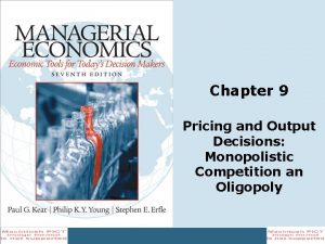 Chapter 9 Pricing and Output Decisions Monopolistic Competition