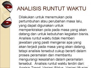 ANALISIS RUNTUT WAKTU Dilakukan untuk menemukan pola pertumbuhan