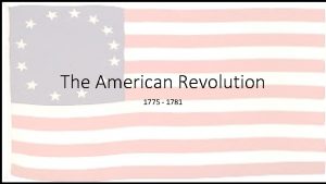 The American Revolution 1775 1781 PreRevolutionary America 13