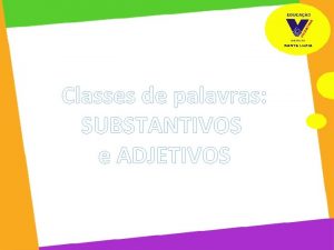 Classes de palavras SUBSTANTIVOS e ADJETIVOS EDUCAO VICENTINA