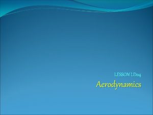 LESSON LD 04 Aerodynamics Definition Aerodynamics is the