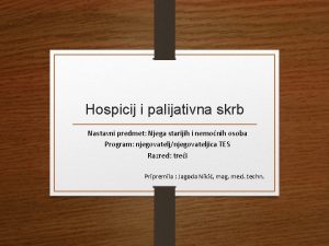 Hospicij i palijativna skrb Nastavni predmet Njega starijih