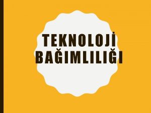 TEKNOLOJ BAIMLILII BAIMLILIK NEDIR Bamllk Trleri Ttn bamll