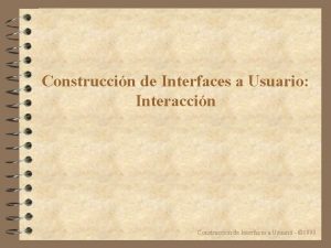 Construccin de Interfaces a Usuario Interaccin Construccin de