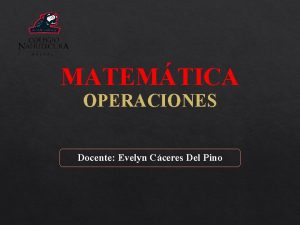 MATEMTICA OPERACIONES Docente Evelyn Cceres Del Pino ADICIN