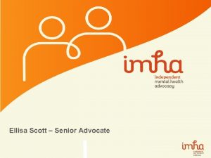 Ellisa Scott Senior Advocate IMHA Background Reforms to