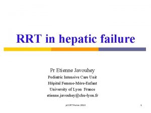 RRT in hepatic failure Pr Etienne Javouhey Pediatric